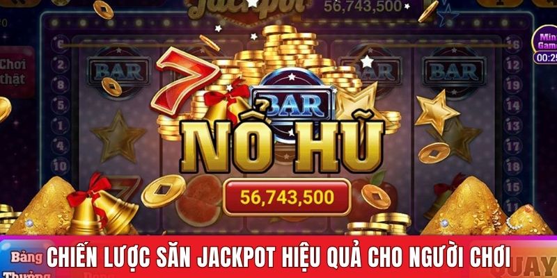 Chiến lược săn jackpot hiệu quả cho người chơi nổ hũ